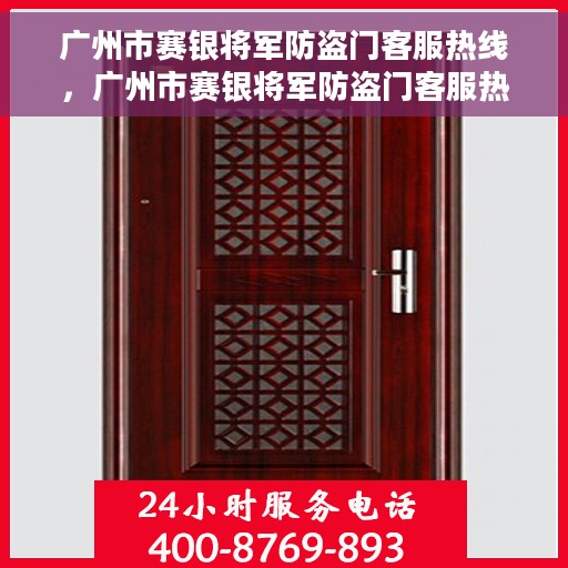 广州市赛银将军防盗门客服热线，广州市赛银将军防盗门客服热线，专业解答您的疑问，贴心服务每一天