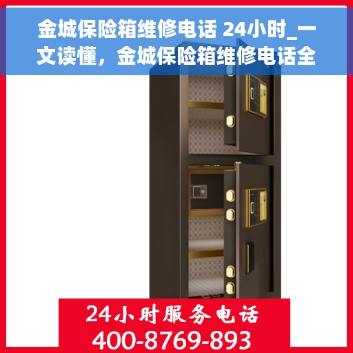 金城保险箱维修电话 24小时_一文读懂，金城保险箱维修电话全天候服务，快速解决您的安全存储问题