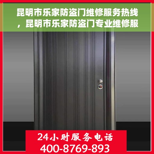 昆明市乐家防盗门维修服务热线，昆明市乐家防盗门专业维修服务热线