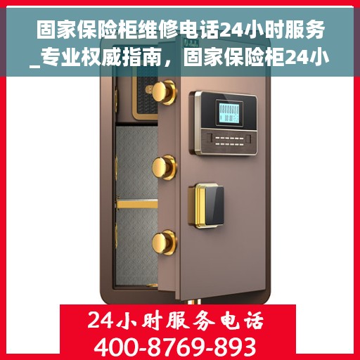 固家保险柜维修电话24小时服务_专业权威指南，固家保险柜24小时维修服务热线，专业权威指南