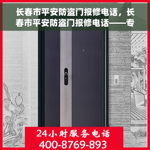 长春市平安防盗门报修电话，长春市平安防盗门报修电话——专业维修服务热线