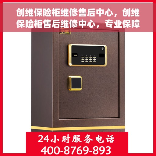 创维保险柜维修售后中心，创维保险柜售后维修中心，专业保障，贴心服务