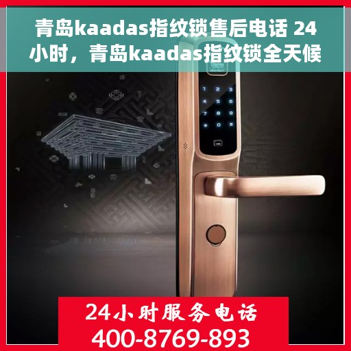 青岛kaadas指纹锁售后电话 24小时,青岛kaadas指纹锁全天候售后电话,贴心服务不打烊 青岛kaadas指纹锁售后电话 24小时,青岛kaadas指纹锁全天候售后电话,贴心服务不打烊