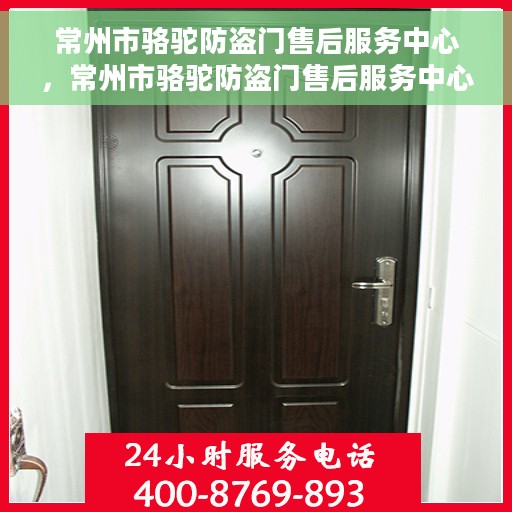 常州市骆驼防盗门售后服务中心，常州市骆驼防盗门售后服务中心，专业维修，贴心服务