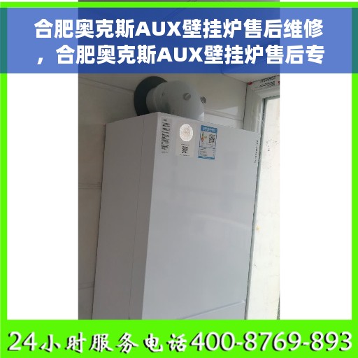 合肥奥克斯AUX壁挂炉售后维修，合肥奥克斯AUX壁挂炉售后专业维修服务