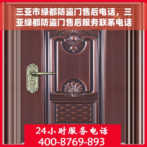 三亚市绿都防盗门售后电话，三亚绿都防盗门售后服务联系电话及售后支持信息解析