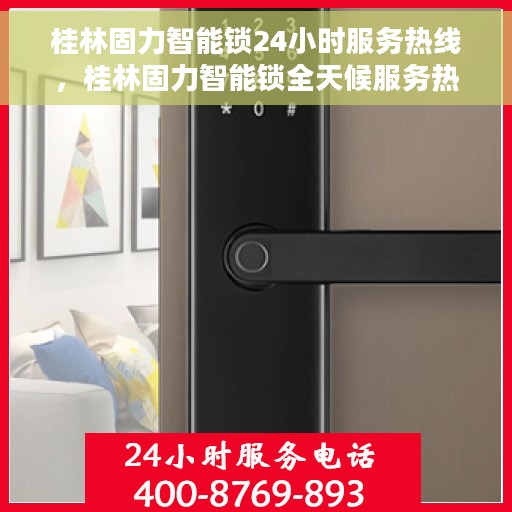 桂林固力智能锁24小时服务热线，桂林固力智能锁全天候服务热线，贴心守护您的安全