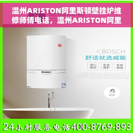 温州ARISTON阿里斯顿壁挂炉维修师傅电话，温州ARISTON阿里斯顿壁挂炉专业维修师傅联系电话及维修指南
