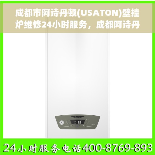 成都市阿诗丹顿(USATON)壁挂炉维修24小时服务，成都阿诗丹顿壁挂炉全天候维修服务热线，专业保障您的温暖生活