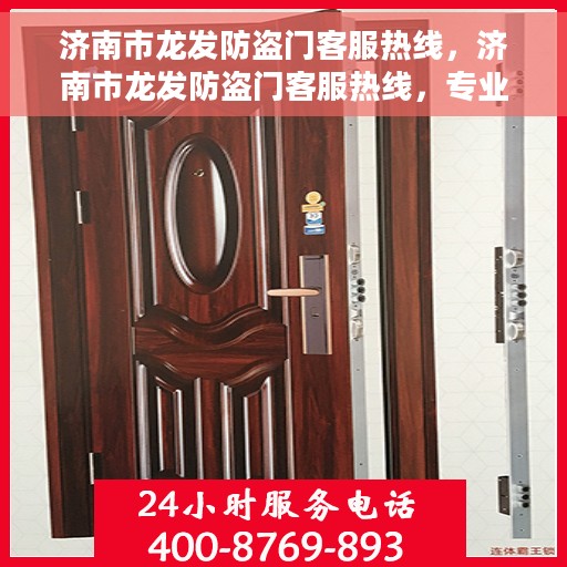 济南市龙发防盗门客服热线，济南市龙发防盗门客服热线，专业解答，贴心服务