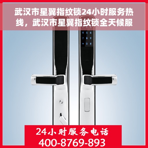 武汉市星翼指纹锁24小时服务热线，武汉市星翼指纹锁全天候服务热线，专业解锁您的安全需求！