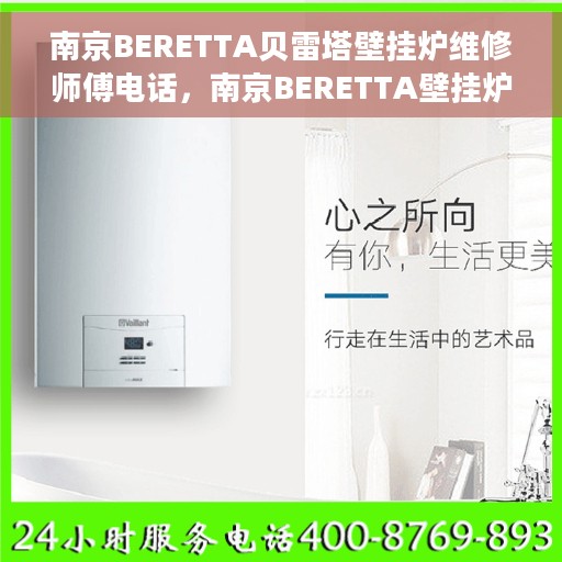 南京BERETTA贝雷塔壁挂炉维修师傅电话，南京BERETTA壁挂炉维修师傅联系电话及维修指南
