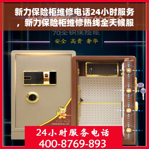 新力保险柜维修电话24小时服务，新力保险柜维修热线全天候服务，专业解决您的安全锁事烦恼