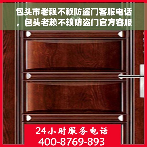 包头市老赖不赖防盗门客服电话，包头老赖不赖防盗门官方客服热线及售后服务电话解析