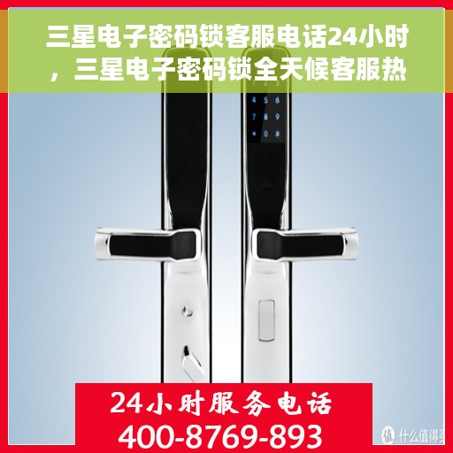 三星电子密码锁客服电话24小时，三星电子密码锁全天候客服热线支持