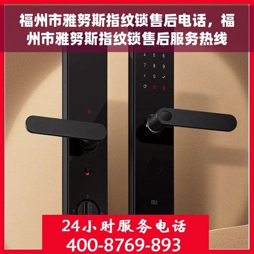 福州市雅努斯指纹锁售后电话，福州市雅努斯指纹锁售后服务热线及联系方式