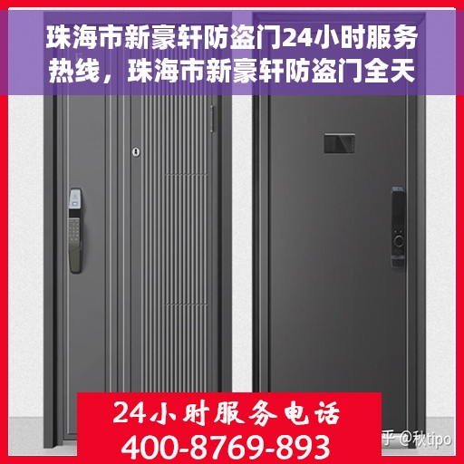 珠海市新豪轩防盗门24小时服务热线，珠海市新豪轩防盗门全天候服务热线，为您提供不间断的保障与安全