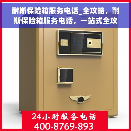 耐斯保险箱服务电话_全攻略，耐斯保险箱服务电话，一站式全攻略解密服务体验