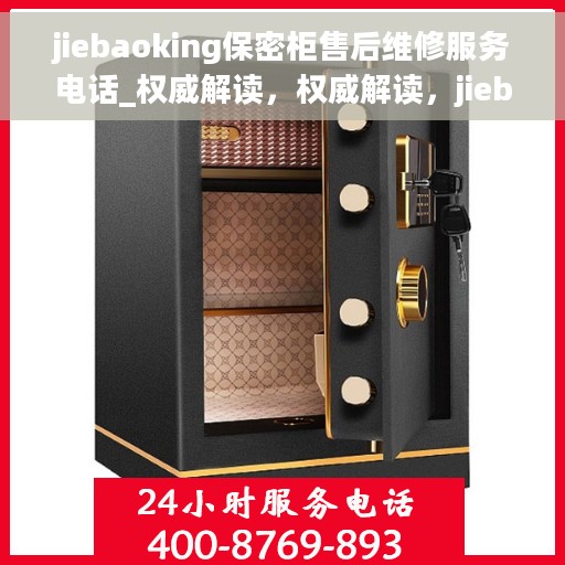 jiebaoking保密柜售后维修服务电话_权威解读，权威解读，jiebaoking保密柜售后维修服务热线