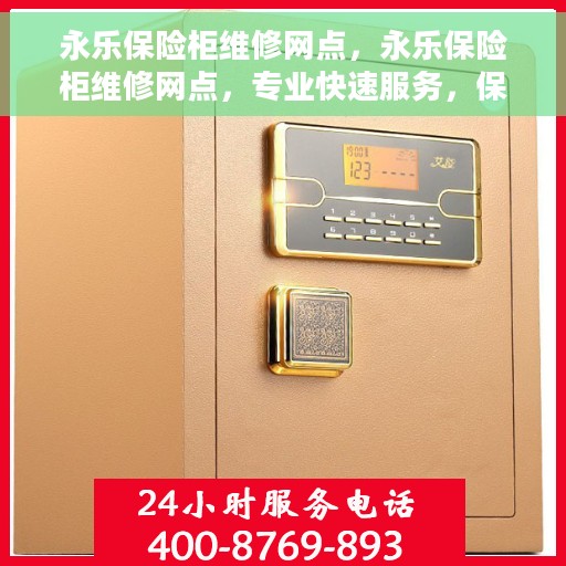 永乐保险柜维修网点，永乐保险柜维修网点，专业快速服务，保障您的安全无忧！