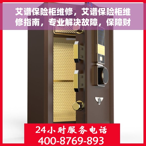 艾谱保险柜维修，艾谱保险柜维修指南，专业解决故障，保障财产安全