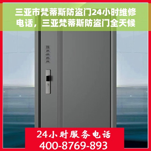 三亚市梵蒂斯防盗门24小时维修电话，三亚梵蒂斯防盗门全天候维修服务热线