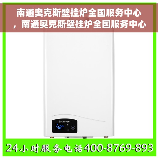 南通奥克斯壁挂炉全国服务中心，南通奥克斯壁挂炉全国服务中心，专业维修与一站式服务解决方案