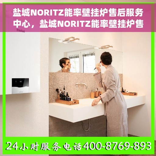 盐城NORITZ能率壁挂炉售后服务中心，盐城NORITZ能率壁挂炉售后服务中心，专业维修与优质服务并行