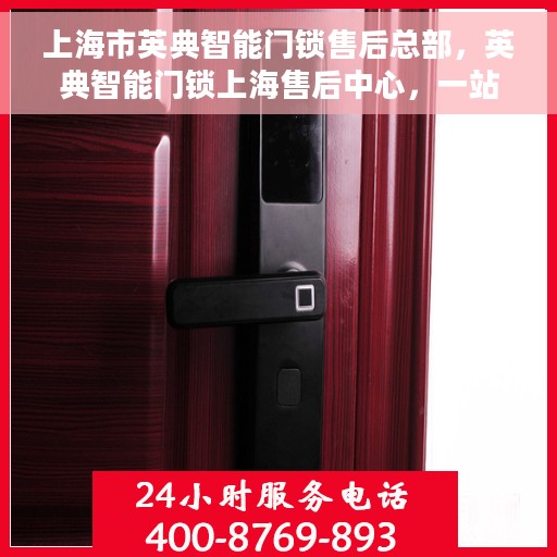 上海市英典智能门锁售后总部，英典智能门锁上海售后中心，一站式服务总部