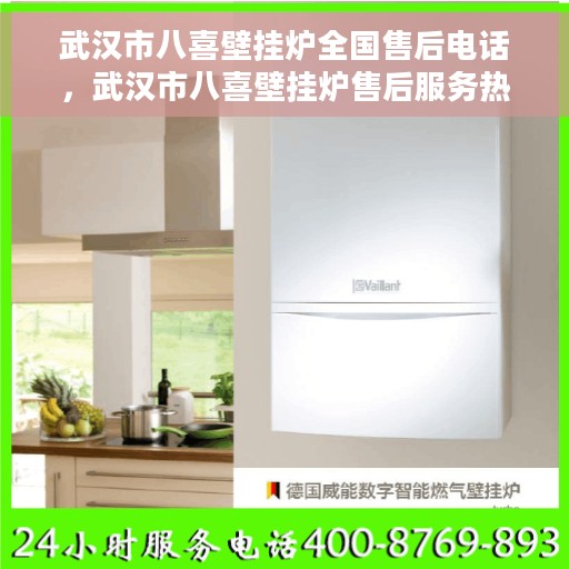 武汉市八喜壁挂炉全国售后电话，武汉市八喜壁挂炉售后服务热线及全国售后电话汇总