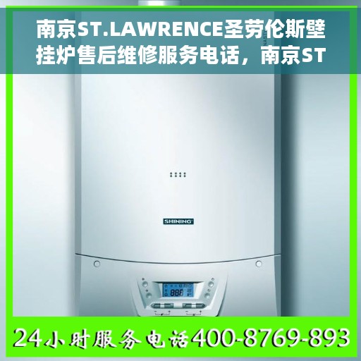 南京ST.LAWRENCE圣劳伦斯壁挂炉售后维修服务电话，南京ST.LAWRENCE圣劳伦斯壁挂炉售后维修热线专业服务团队