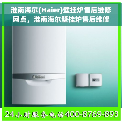 淮南海尔(Haier)壁挂炉售后维修网点，淮南海尔壁挂炉售后维修网点，专业维修服务，贴心保障您的温暖生活