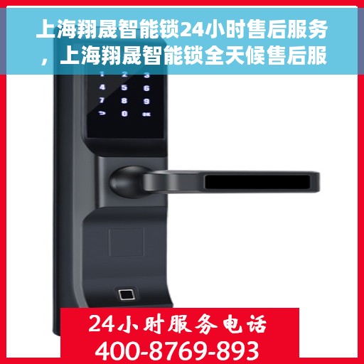上海翔晟智能锁24小时售后服务，上海翔晟智能锁全天候售后服务热线，贴心守护您的安全