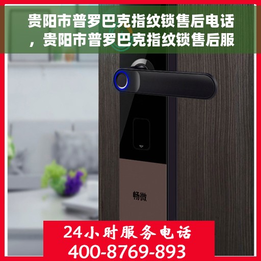 贵阳市普罗巴克指纹锁售后电话，贵阳市普罗巴克指纹锁售后服务热线及电话公布