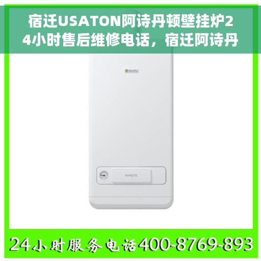宿迁USATON阿诗丹顿壁挂炉24小时售后维修电话,宿迁阿诗丹顿壁挂炉全天候售后维修服务热线及电话查询 宿迁USATON阿诗丹顿壁挂炉24小时售后维修电话,宿迁阿诗丹顿壁挂炉全天候售后维修服务热线及电话查询