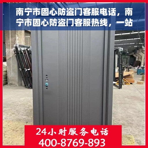 南宁市固心防盗门客服电话，南宁市固心防盗门客服热线，一站式服务与支持联系方式