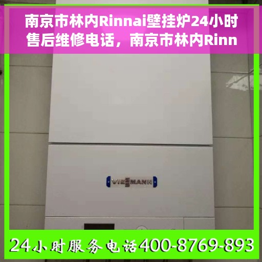 南京市林内Rinnai壁挂炉24小时售后维修电话，南京市林内Rinnai壁挂炉全天候售后维修服务热线电话