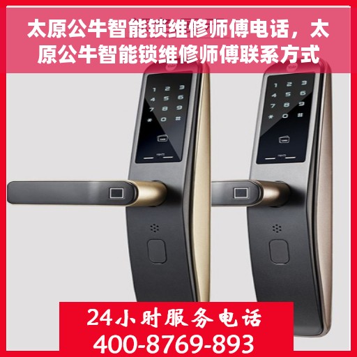 太原公牛智能锁维修师傅电话，太原公牛智能锁维修师傅联系方式揭秘