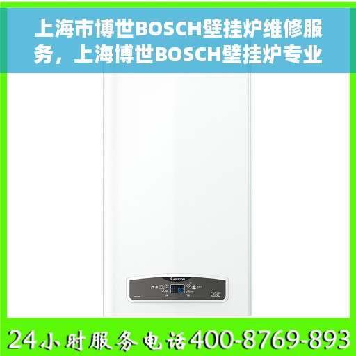 上海市博世BOSCH壁挂炉维修服务，上海博世BOSCH壁挂炉专业维修服务团队