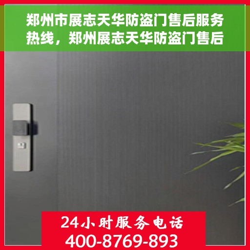 郑州市展志天华防盗门售后服务热线，郑州展志天华防盗门售后服务热线，专业团队，贴心服务