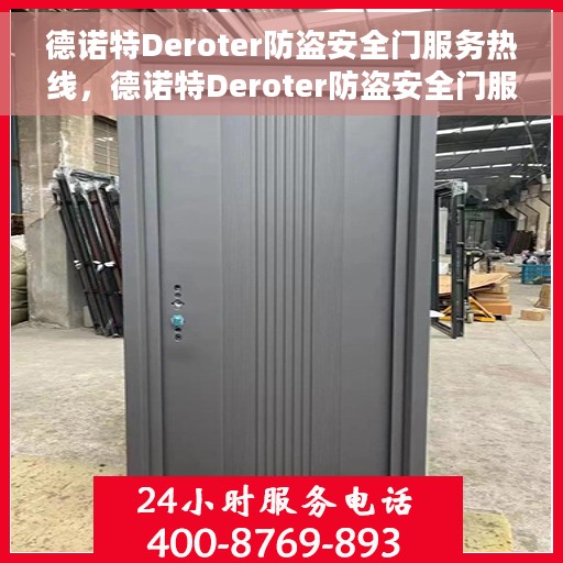 德诺特Deroter防盗安全门服务热线，德诺特Deroter防盗安全门服务热线，专业保障，贴心守护您的安全门户