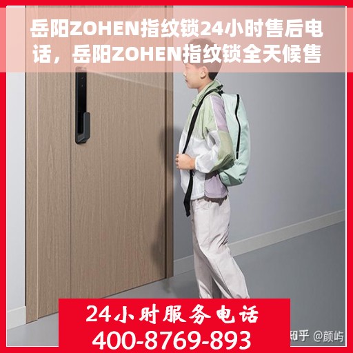 岳阳ZOHEN指纹锁24小时售后电话，岳阳ZOHEN指纹锁全天候售后热线电话服务指南
