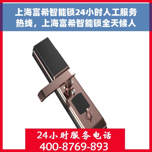 上海富希智能锁24小时人工服务热线，上海富希智能锁全天候人工服务热线，解锁无忧，随时为您守候