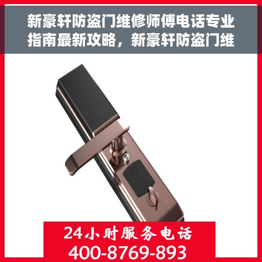 新豪轩防盗门维修师傅电话专业指南最新攻略，新豪轩防盗门维修师傅联系方式，专业指南最新攻略