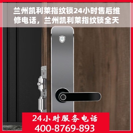 兰州凯利莱指纹锁24小时售后维修电话，兰州凯利莱指纹锁全天候售后维修服务热线