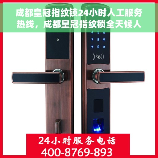 成都皇冠指纹锁24小时人工服务热线，成都皇冠指纹锁全天候人工服务热线，专业解锁答疑，贴心服务不打烊