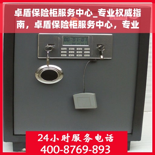 卓盾保险柜服务中心_专业权威指南，卓盾保险柜服务中心，专业权威的保险柜服务指南