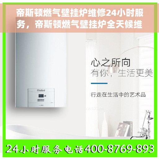 帝斯顿燃气壁挂炉维修24小时服务，帝斯顿燃气壁挂炉全天候维修服务热线
