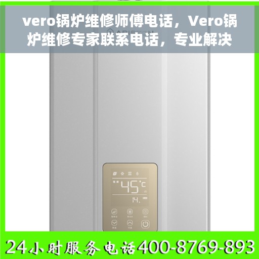 vero锅炉维修师傅电话,Vero锅炉维修专家联系电话,专业解决您的锅炉故障问题。 vero锅炉维修师傅电话,Vero锅炉维修专家联系电话,专业解决您的锅炉故障问题。