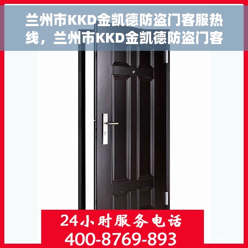 兰州市KKD金凯德防盗门客服热线，兰州市KKD金凯德防盗门客服热线，专业解答与优质服务热线指南